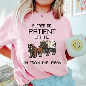 Please Be Patient With Me Im From The 1900s Funny Nostalgia Humor T-Shirt